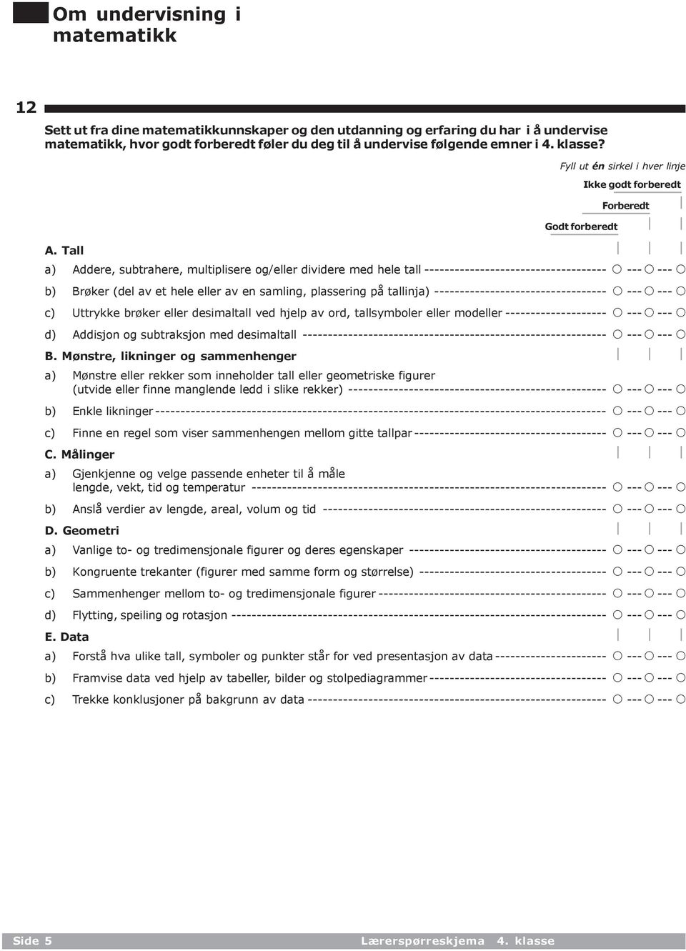 Tall Godt forberedt Ikke godt forberedt Forberedt a) Addere, subtrahere, multiplisere og/eller dividere med hele tall ------------------------------------ A ---A---A b) Brøker (del av et hele eller