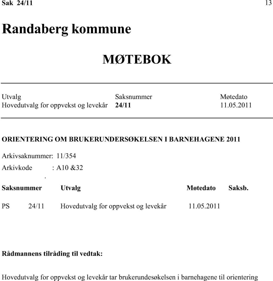 2011 ORIENTERING OM BRUKERUNDERSØKELSEN I BARNEHAGENE 2011 Arkivsaknummer: 11/354 Arkivkode : A10 &32.