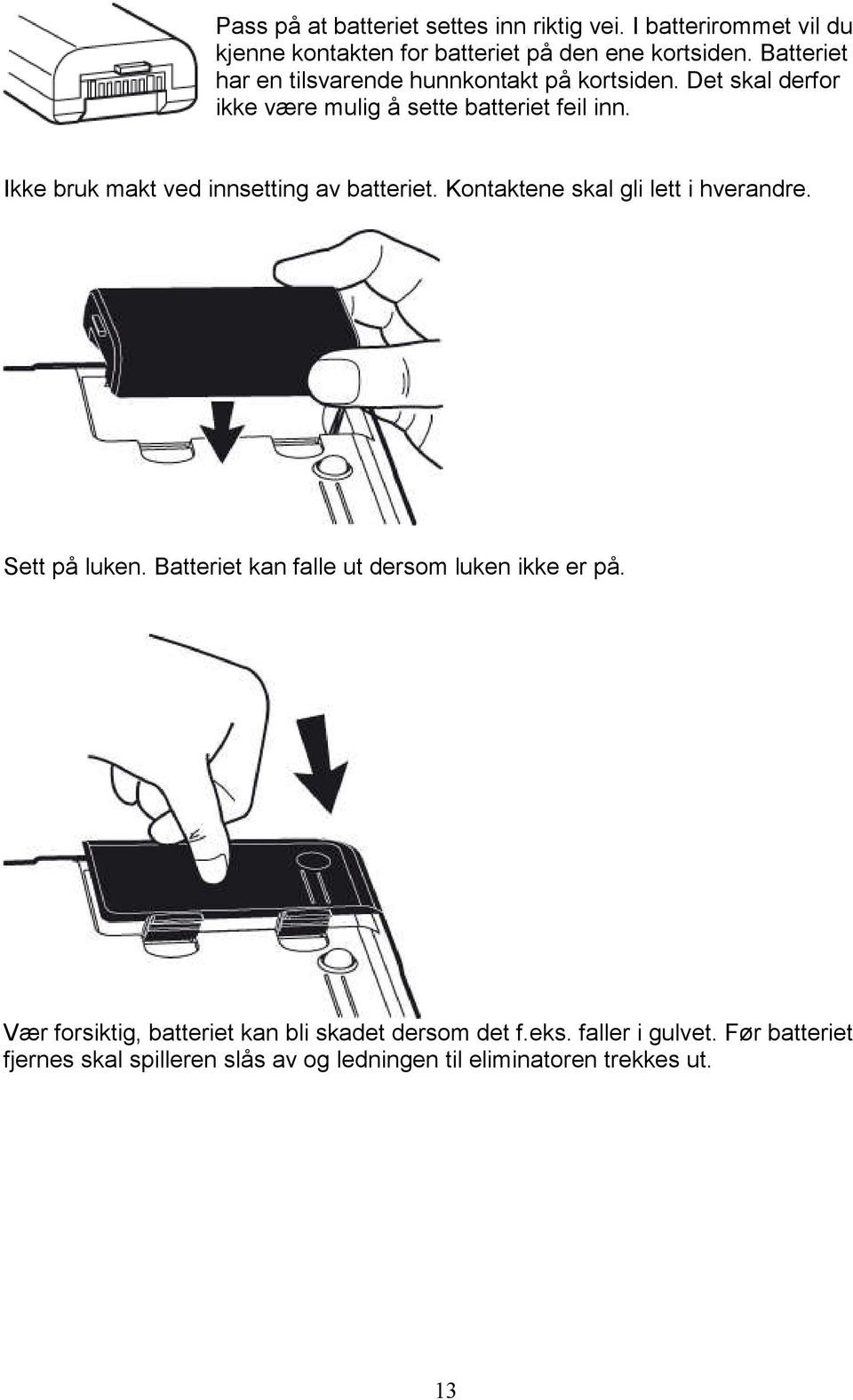 Ikke bruk makt ved innsetting av batteriet. Kontaktene skal gli lett i hverandre. Sett på luken.