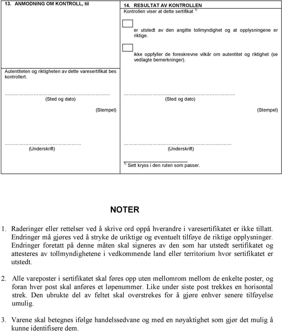 . 1) Sett kryss i den ruten som passer. NOTER 1. Raderinger eller rettelser ved å skrive ord oppå hverandre i varesertifikatet er ikke tillatt.