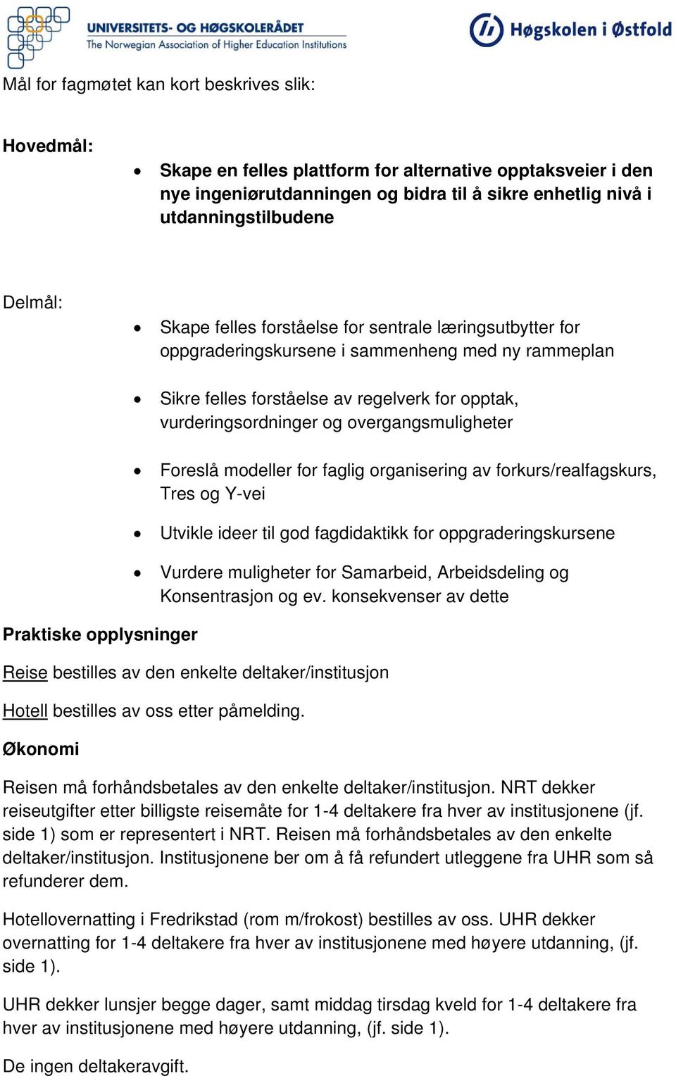 overgangsmuligheter Foreslå modeller for faglig organisering av forkurs/realfagskurs, Tres og Y-vei Utvikle ideer til god fagdidaktikk for oppgraderingskursene Vurdere muligheter for Samarbeid,