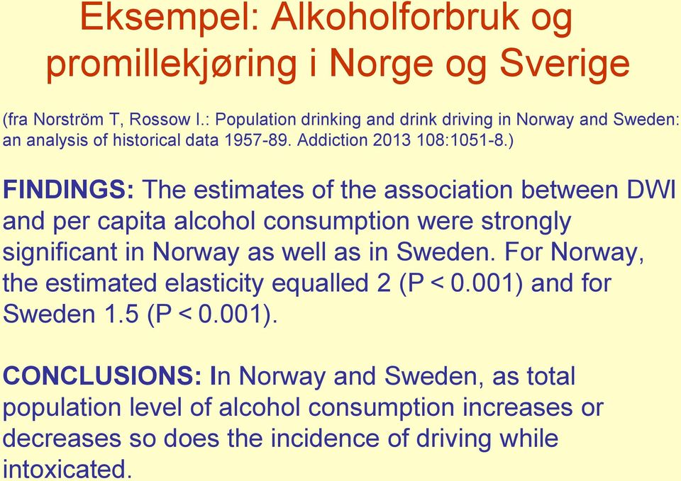 ) FINDINGS: The estimates of the association between DWI and per capita alcohol consumption were strongly significant in Norway as well as in Sweden.