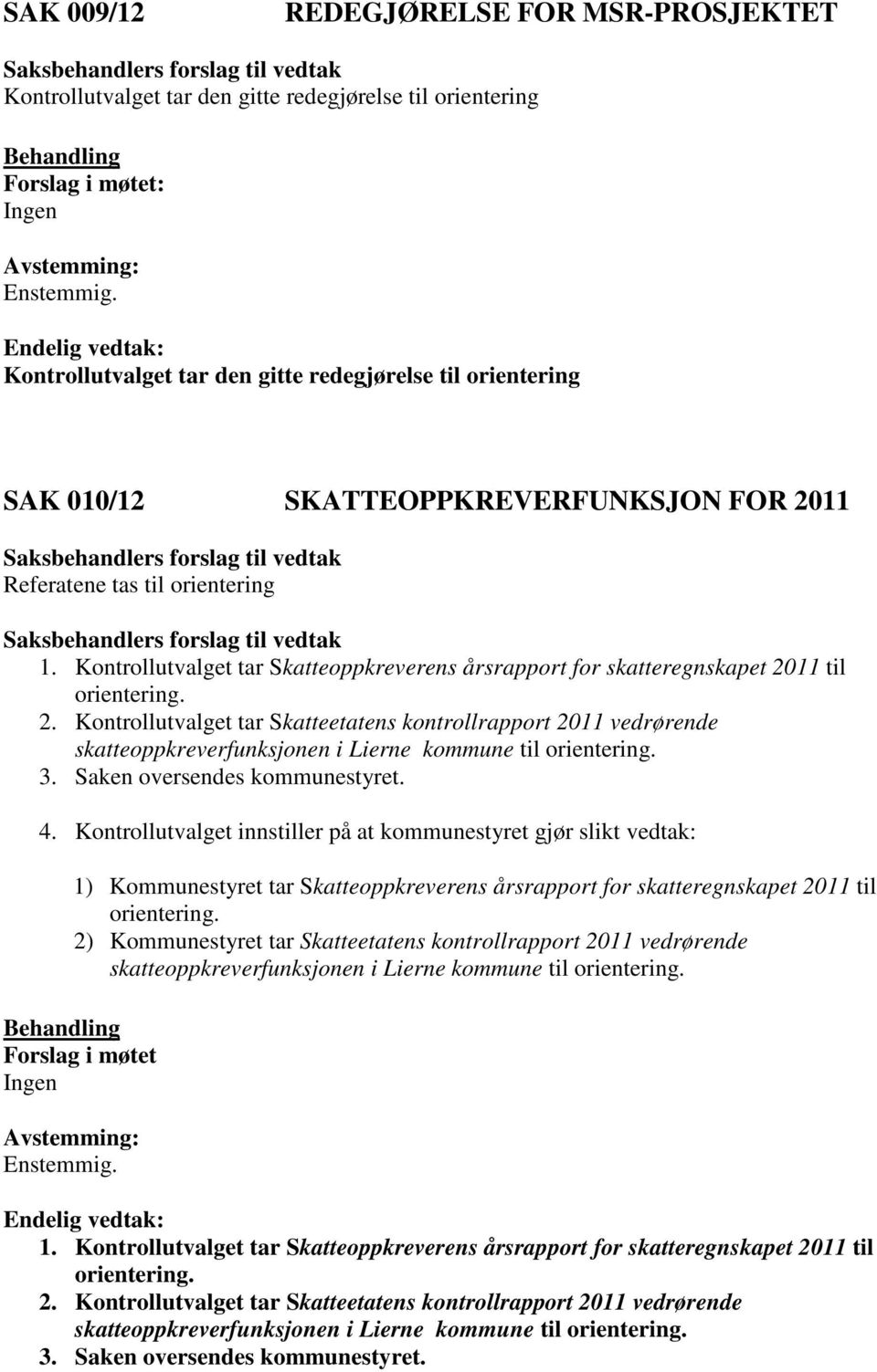 3. Saken oversendes kommunestyret. 4. Kontrollutvalget innstiller på at kommunestyret gjør slikt vedtak: 1) Kommunestyret tar Skatteoppkreverens årsrapport for skatteregnskapet 2011 til orientering.