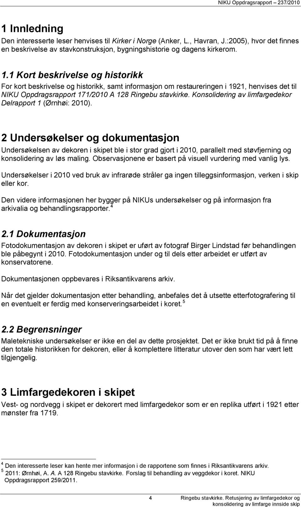 Konsolidering av limfargedekor Delrapport 1 (Ørnhøi: 2010).