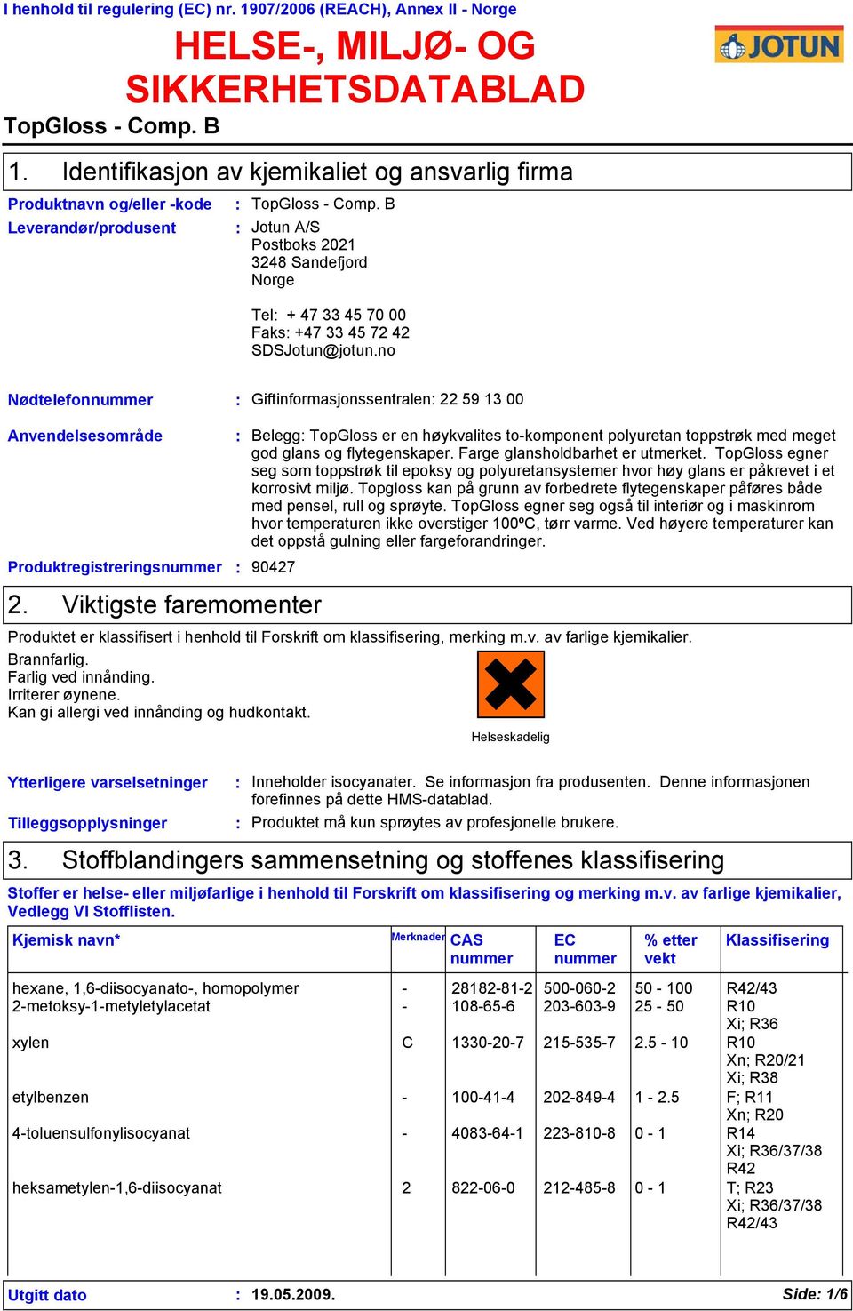 B Jotun A/S Postboks 2021 3248 Sandefjord Norge Tel + 47 33 45 70 00 Faks +47 33 45 72 42 SDSJotun@jotun.