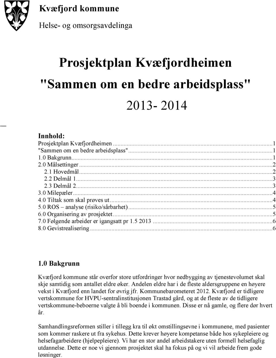 0 Organisering av prosjektet...5 7.0 Følgende arbeider er igangsatt pr 1.5 2013...6 8.0 Gevistrealisering...6 1.