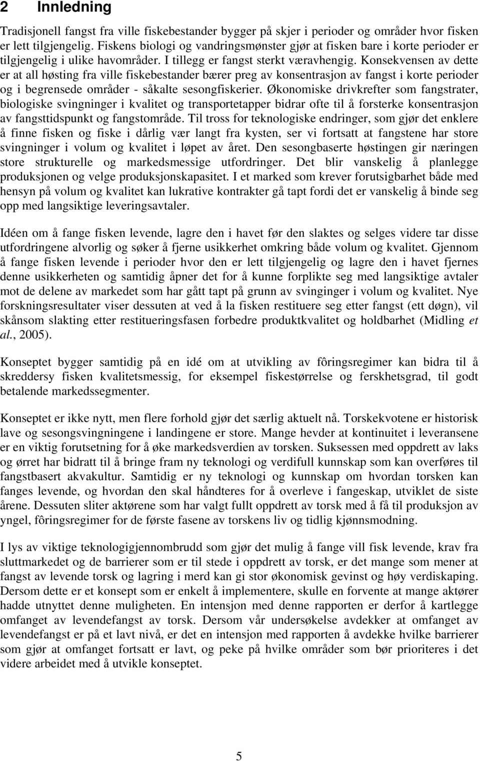 Konsekvensen av dette er at all høsting fra ville fiskebestander bærer preg av konsentrasjon av fangst i korte perioder og i begrensede områder - såkalte sesongfiskerier.