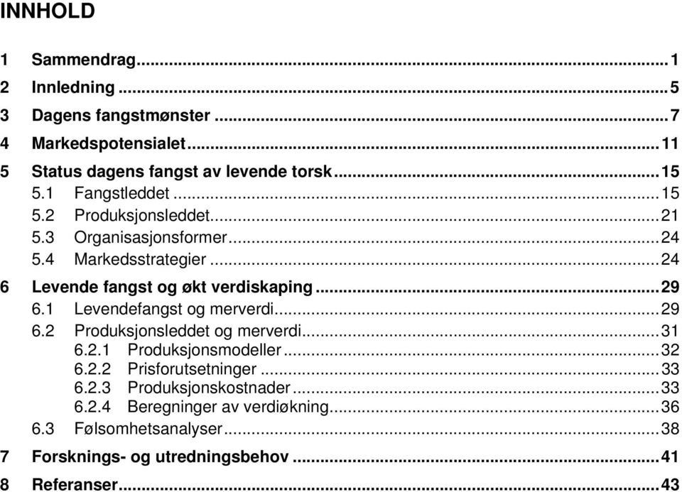 ..29 6.1 Levendefangst og merverdi...29 6.2 Produksjonsleddet og merverdi...31 6.2.1 Produksjonsmodeller...32 6.2.2 Prisforutsetninger...33 6.2.3 Produksjonskostnader.