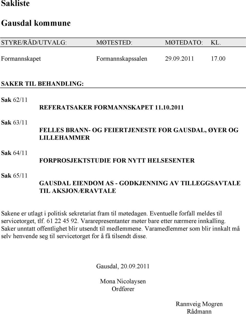 2011 FELLES BRANN- OG FEIERTJENESTE FOR GAUSDAL, ØYER OG LILLEHAMMER FORPROSJEKTSTUDIE FOR NYTT HELSESENTER GAUSDAL EIENDOM AS - GODKJENNING AV TILLEGGSAVTALE TIL AKSJONÆRAVTALE Sakene er utlagt i