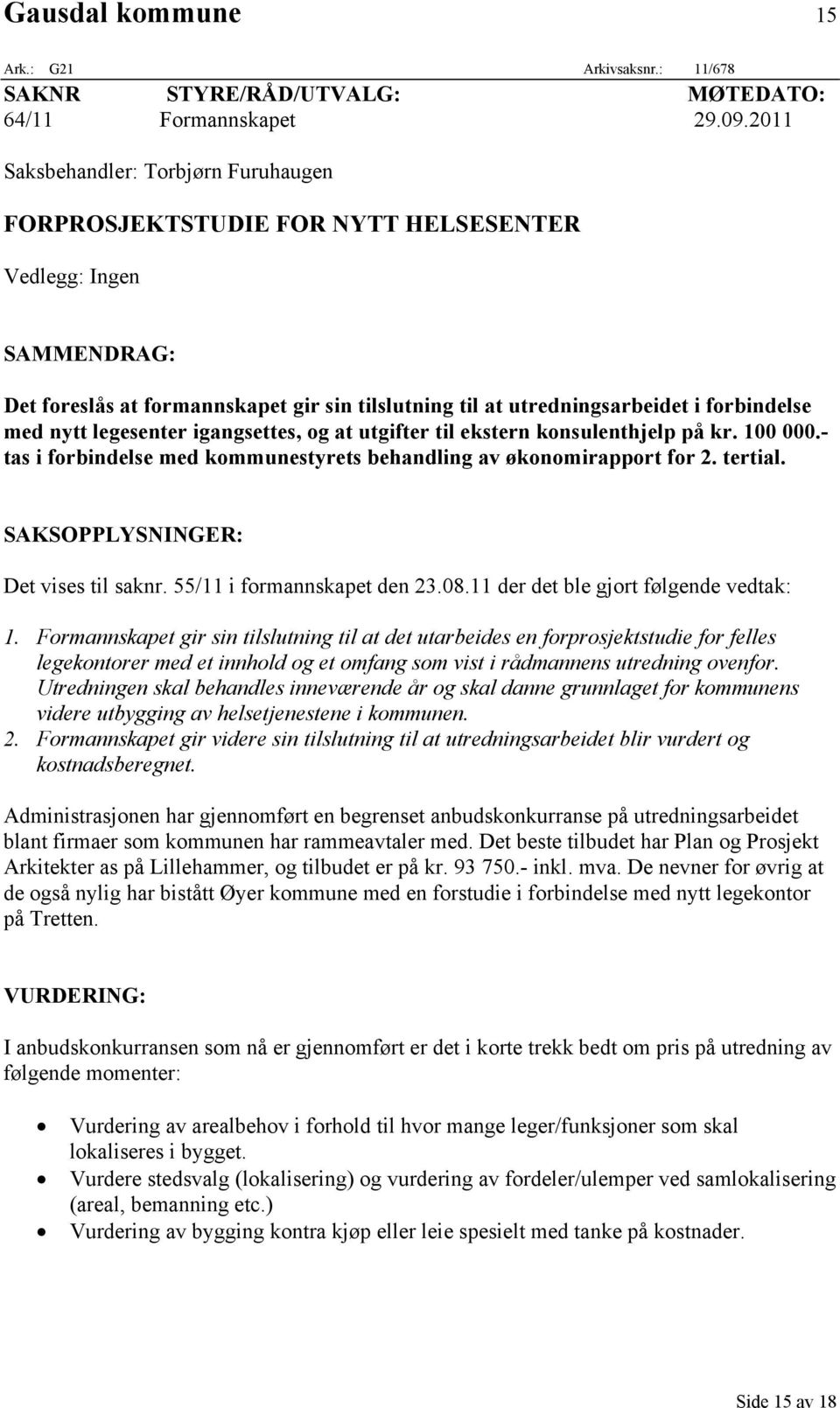 nytt legesenter igangsettes, og at utgifter til ekstern konsulenthjelp på kr. 100 000.- tas i forbindelse med kommunestyrets behandling av økonomirapport for 2. tertial.