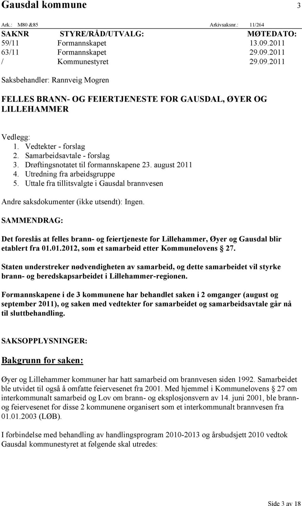 Samarbeidsavtale - forslag 3. Drøftingsnotatet til formannskapene 23. august 2011 4. Utredning fra arbeidsgruppe 5.