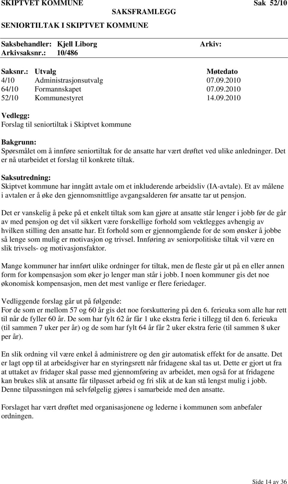 Det er nå utarbeidet et forslag til konkrete tiltak. Saksutredning: Skiptvet kommune har inngått avtale om et inkluderende arbeidsliv (IA-avtale).
