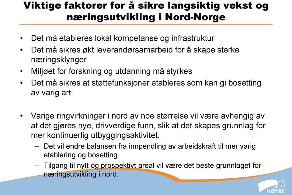 Varige ringvirkninger i nord av noe størrelse vil være avhengig av at det gjøres nye, drivverdige funn, slik at det skapes grunnlag for mer kontinuerlig utbyggingsaktivitet.