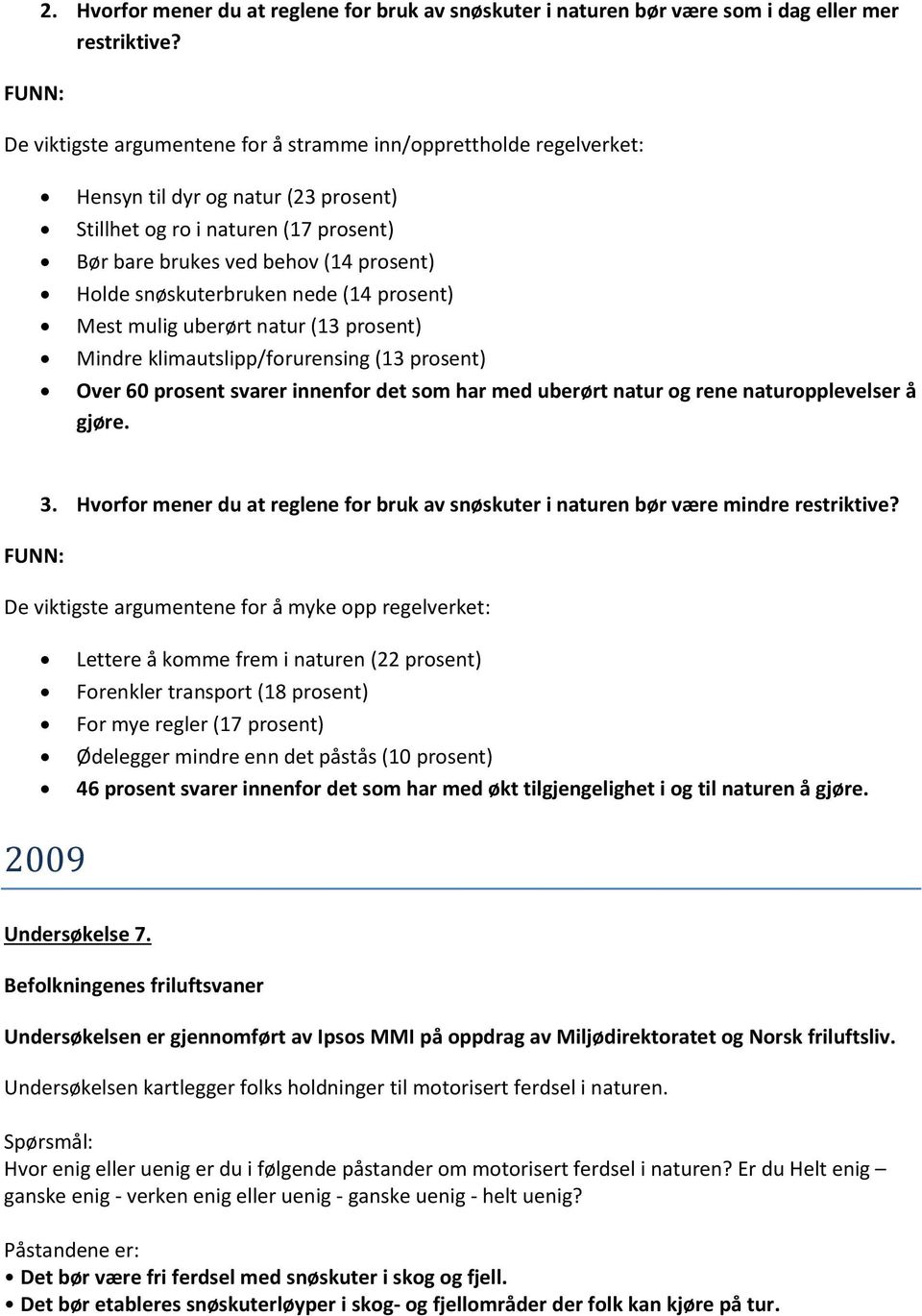 snøskuterbruken nede (14 prosent) Mest mulig uberørt natur (13 prosent) Mindre klimautslipp/forurensing (13 prosent) Over 60 prosent svarer innenfor det som har med uberørt natur og rene