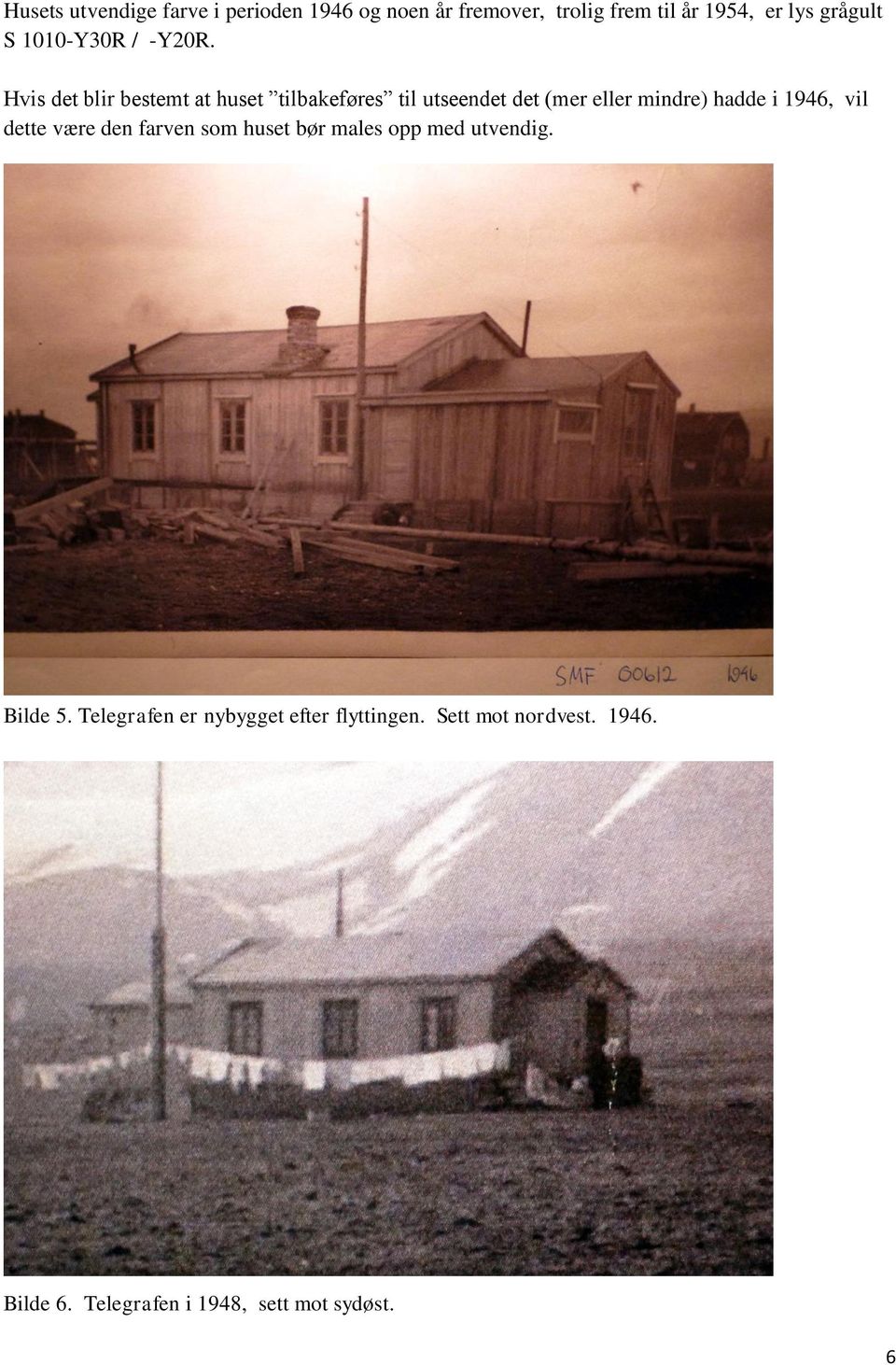 Hvis det blir bestemt at huset tilbakeføres til utseendet det (mer eller mindre) hadde i 1946, vil