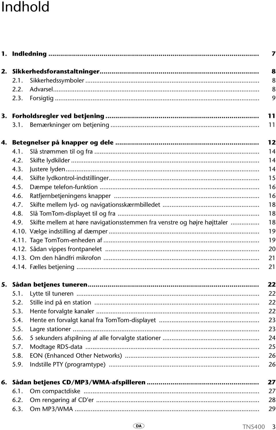 4.5. Dæmpe telefon-funktion... 16 4.6. Ratfjernbetjeningens knapper... 16 4.7. Skifte mellem lyd- og navigationsskærmbilledet... 18 4.8. Slå TomTom-displayet til og fra... 18 4.9.