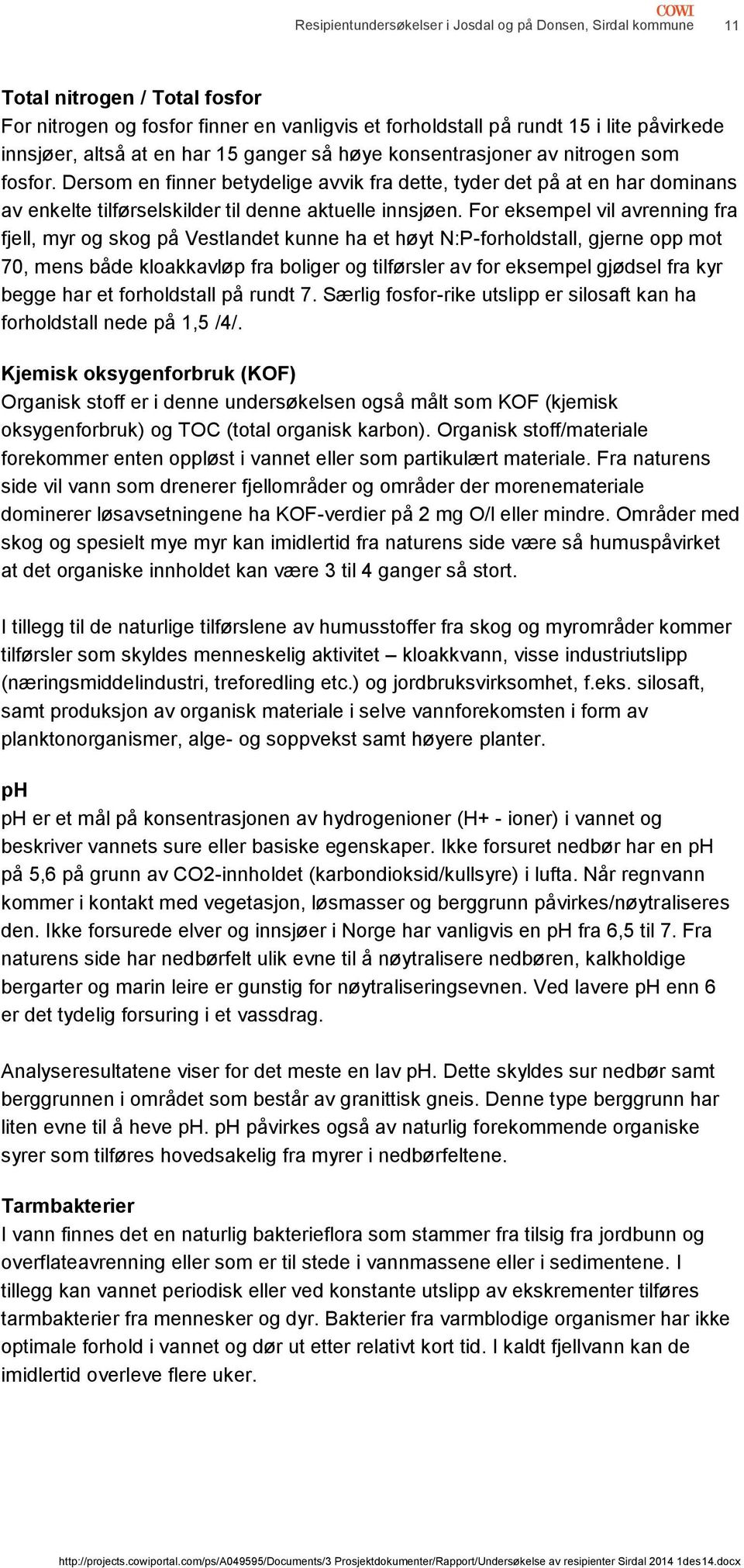 Dersom en finner betydelige avvik fra dette, tyder det på at en har dominans av enkelte tilførselskilder til denne aktuelle innsjøen.