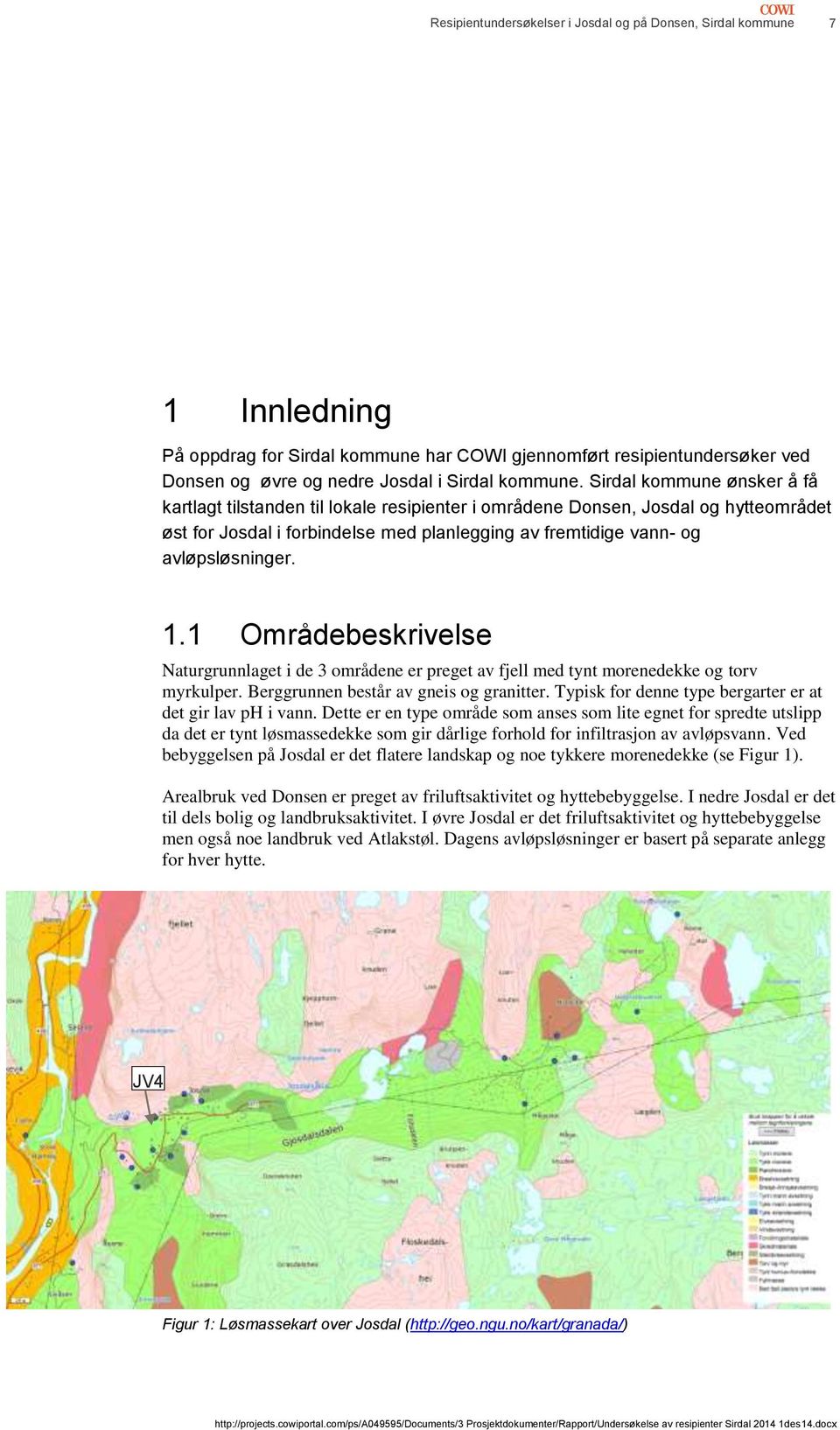 1 Områdebeskrivelse Naturgrunnlaget i de 3 områdene er preget av fjell med tynt morenedekke og torv myrkulper. Berggrunnen består av gneis og granitter.