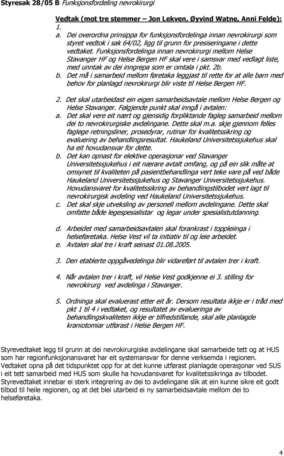 Funksjonsfordelinga innan nevrokirurgi mellom Helse Stavanger HF og Helse Bergen HF skal vere i samsvar med vedlagt liste, med unntak av dei inngrepa som er omtala i pkt. 2b. b.