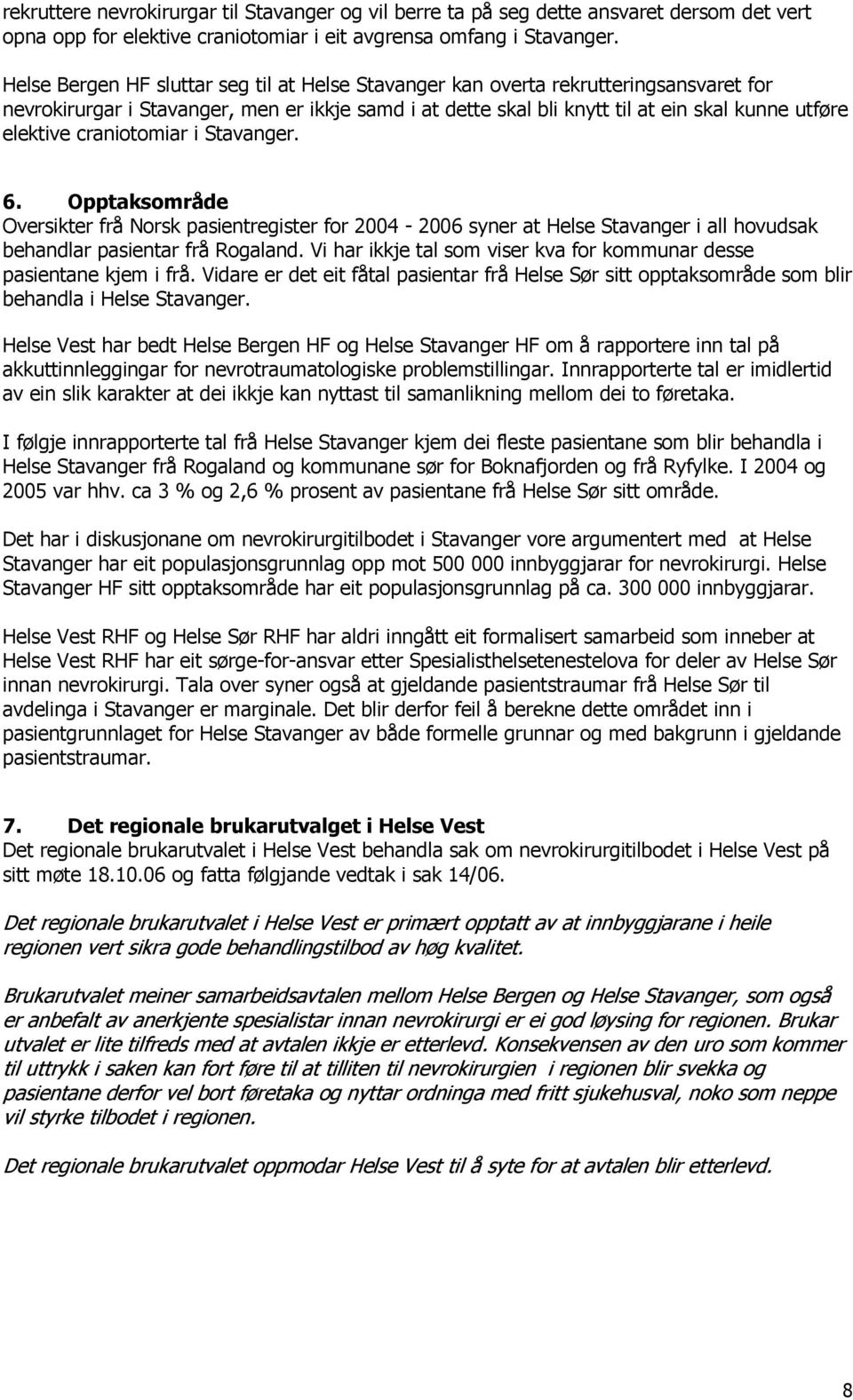craniotomiar i Stavanger. 6. Opptaksområde Oversikter frå Norsk pasientregister for 2004-2006 syner at Helse Stavanger i all hovudsak behandlar pasientar frå Rogaland.