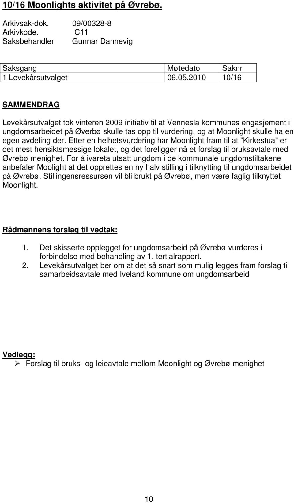 avdeling der. Etter en helhetsvurdering har Moonlight fram til at Kirkestua er det mest hensiktsmessige lokalet, og det foreligger nå et forslag til bruksavtale med Øvrebø menighet.