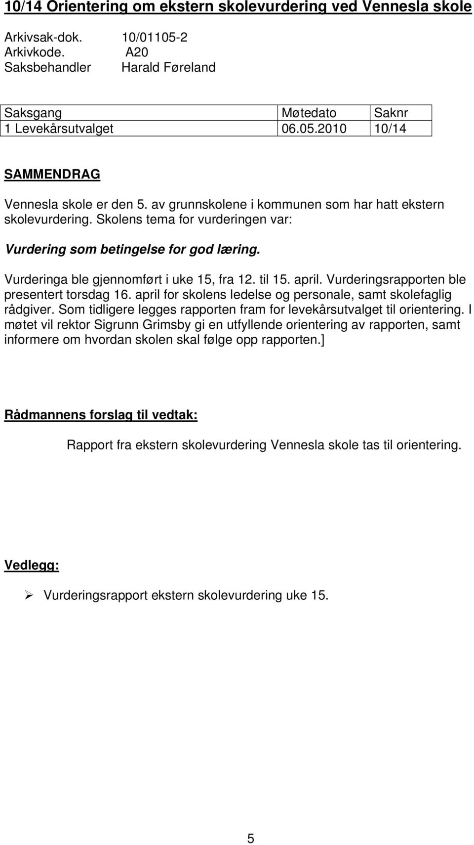 Vurderingsrapporten ble presentert torsdag 16. april for skolens ledelse og personale, samt skolefaglig rådgiver. Som tidligere legges rapporten fram for levekårsutvalget til orientering.