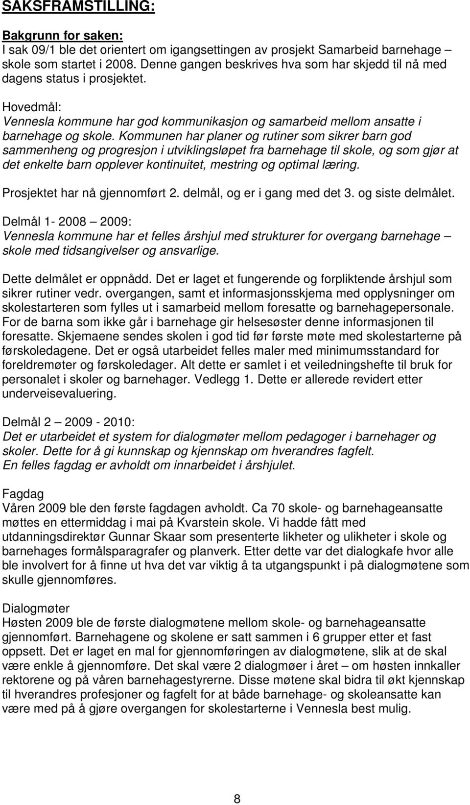 Kommunen har planer og rutiner som sikrer barn god sammenheng og progresjon i utviklingsløpet fra barnehage til skole, og som gjør at det enkelte barn opplever kontinuitet, mestring og optimal læring.