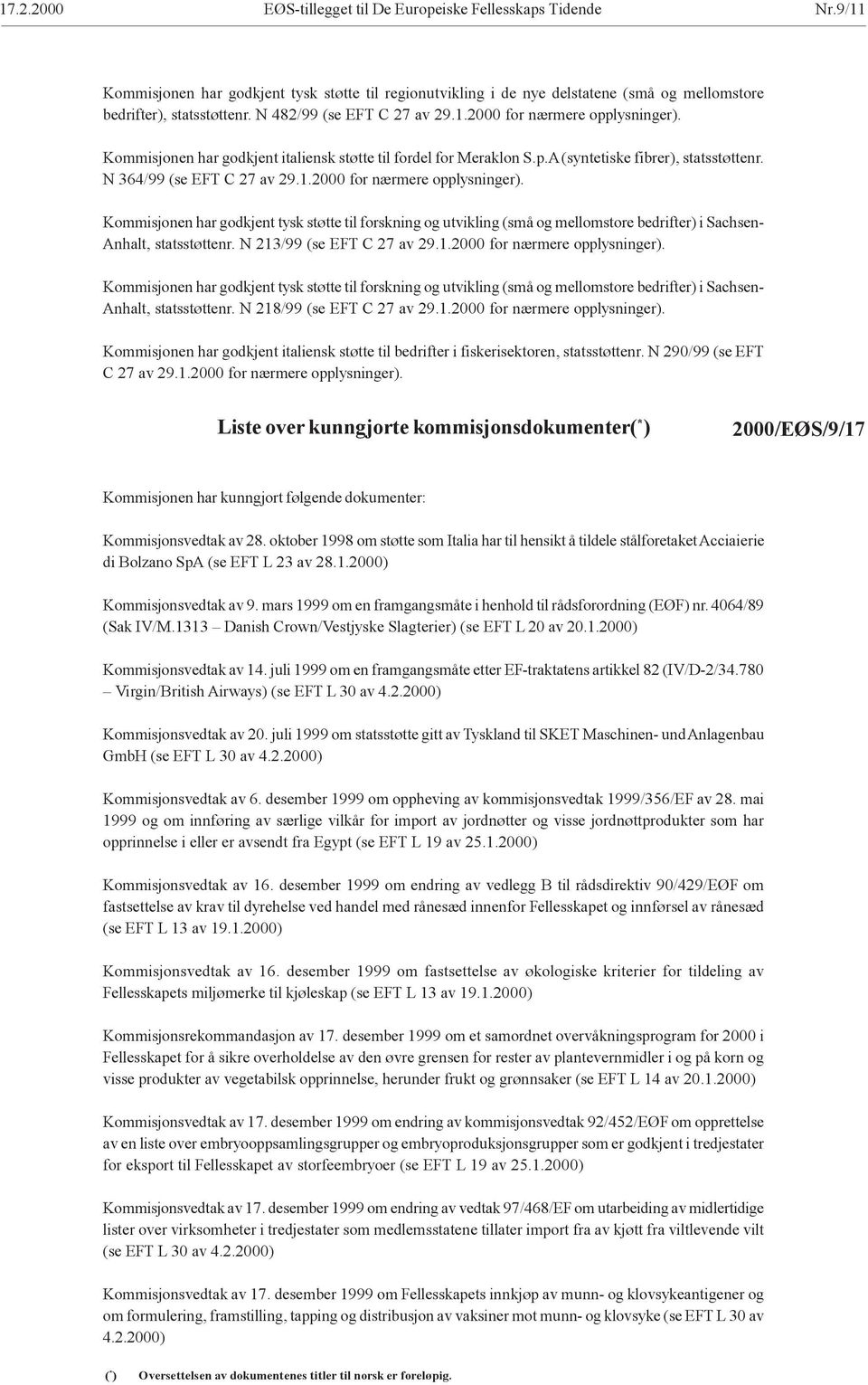 N 213/99 (se EFT C 27 av 29.1.2000 for nærmere opplysninger). Kommisjonen har godkjent tysk støtte til forskning og utvikling (små og mellomstore bedrifter) i Sachsen- Anhalt, statsstøttenr.