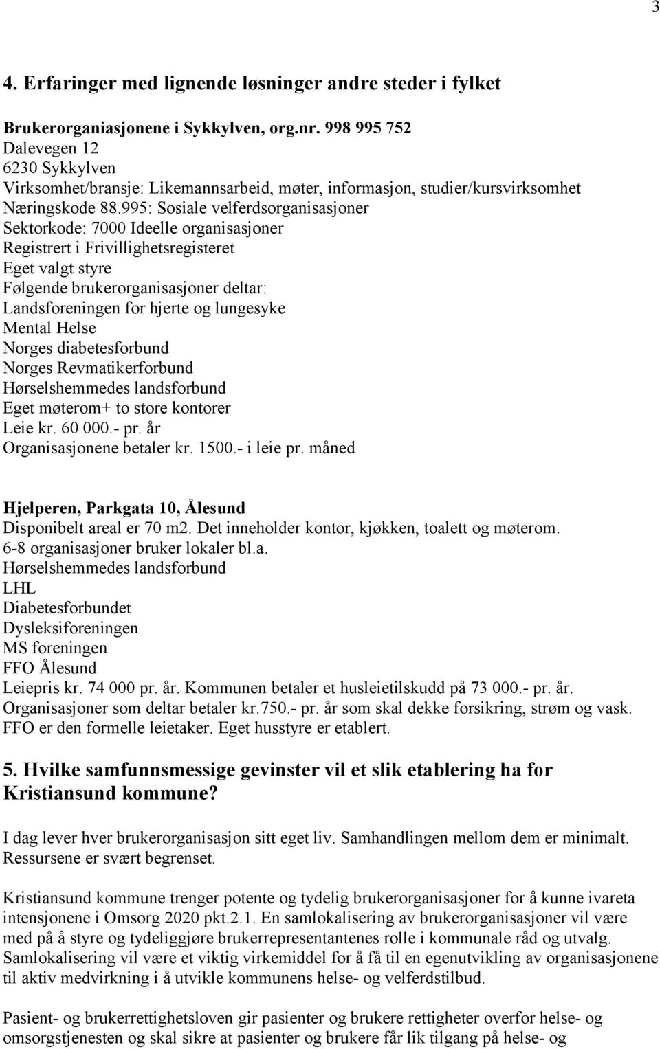 995: Sosiale velferdsorganisasjoner Sektorkode: 7000 Ideelle organisasjoner Registrert i Frivillighetsregisteret Eget valgt styre Følgende brukerorganisasjoner deltar: Landsforeningen for hjerte og