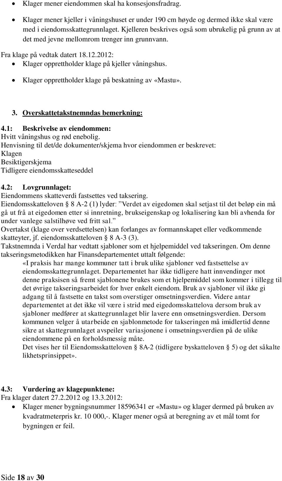 Klager opprettholder klage på beskatning av «Mastu». 3. Overskattetakstnemndas bemerkning: 4.1: Beskrivelse av eiendommen: Hvitt våningshus og rød enebolig.