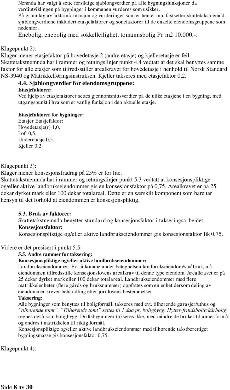 Enebolig, enebolig med sokkelleilighet, tomannsbolig Pr m2 10.000,-. Klagepunkt 2): Klager mener etasjefaktor på hovedetasje 2 (andre etasje) og kjelleretasje er feil.