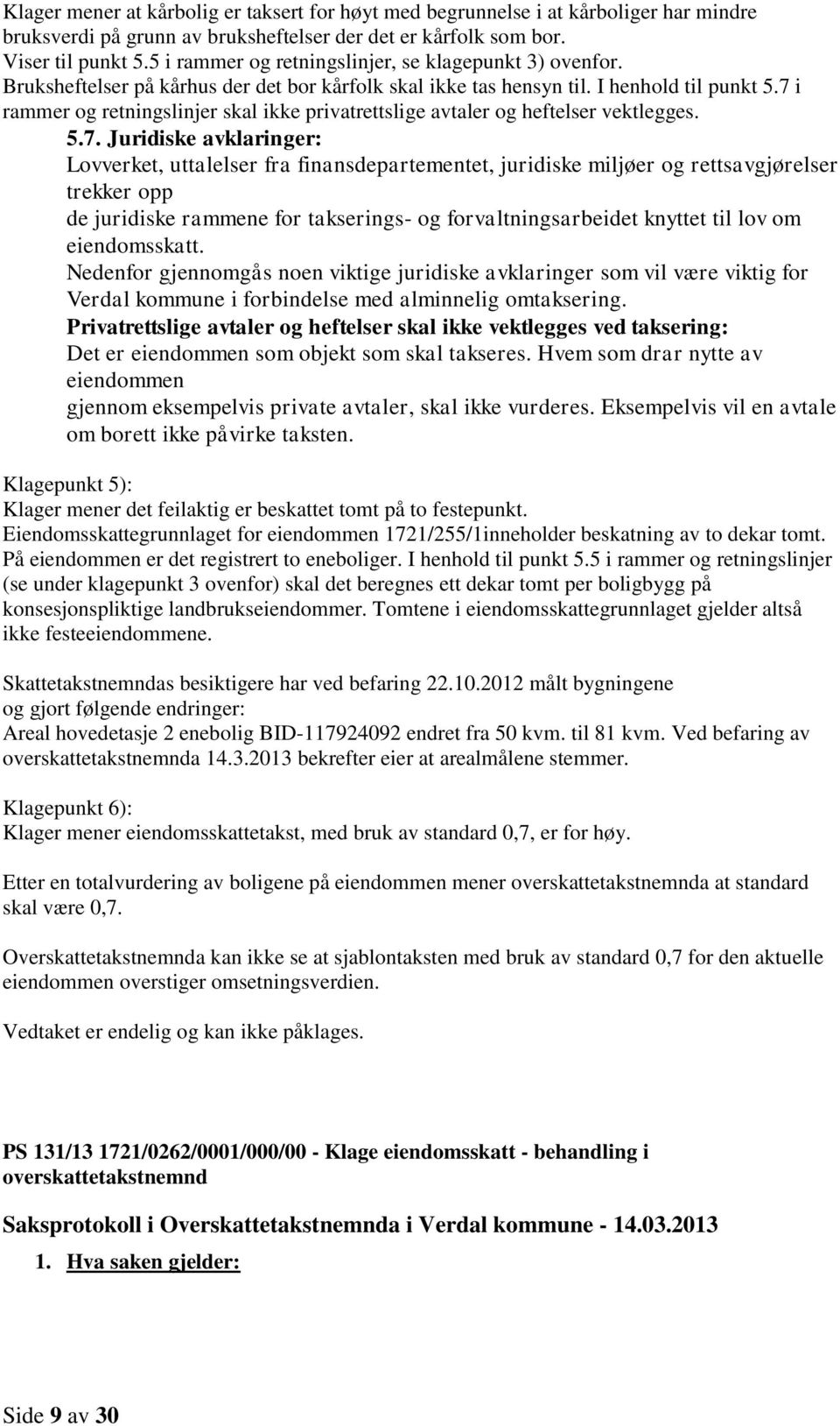 7 i rammer og retningslinjer skal ikke privatrettslige avtaler og heftelser vektlegges. 5.7. Juridiske avklaringer: Lovverket, uttalelser fra finansdepartementet, juridiske miljøer og