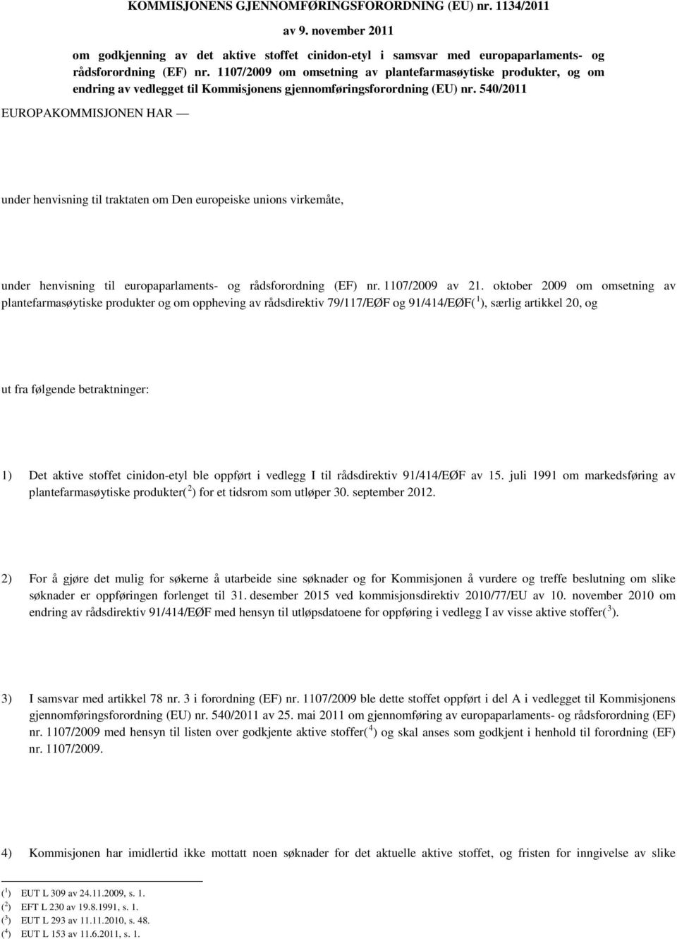 540/2011 EUROPAKOMMISJONEN HAR under henvisning til traktaten om Den europeiske unions virkemåte, under henvisning til europaparlaments- og rådsforordning (EF) nr. 1107/2009 av 21.