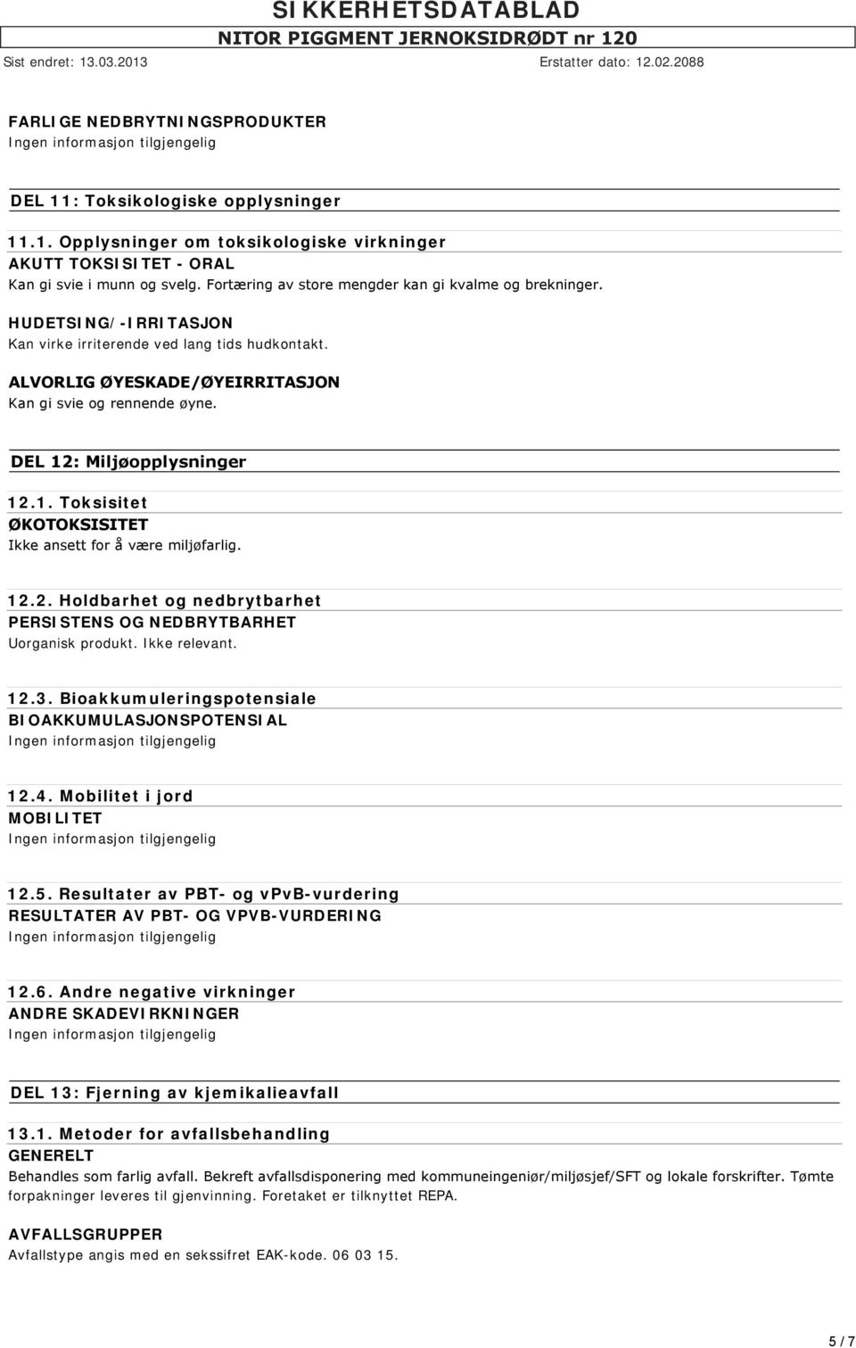 DEL 12: Miljøopplysninger 12.1. Toksisitet ØKOTOKSISITET Ikke ansett for å være miljøfarlig. 12.2. Holdbarhet og nedbrytbarhet PERSISTENS OG NEDBRYTBARHET Uorganisk produkt.. 12.3.