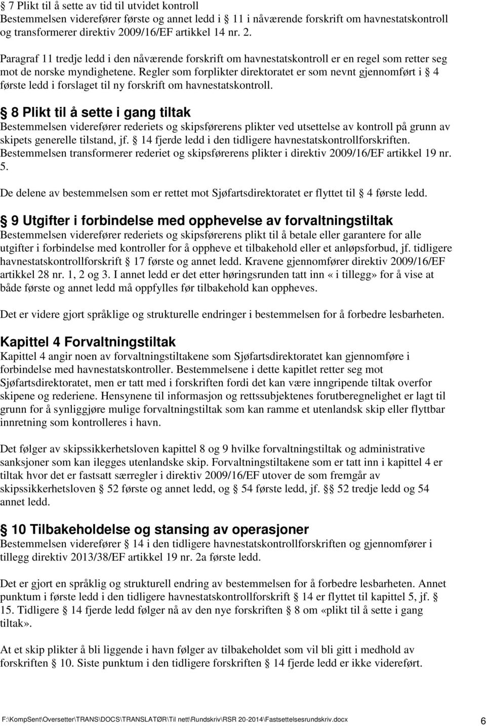 Regler som forplikter direktoratet er som nevnt gjennomført i 4 første ledd i forslaget til ny forskrift om havnestatskontroll.