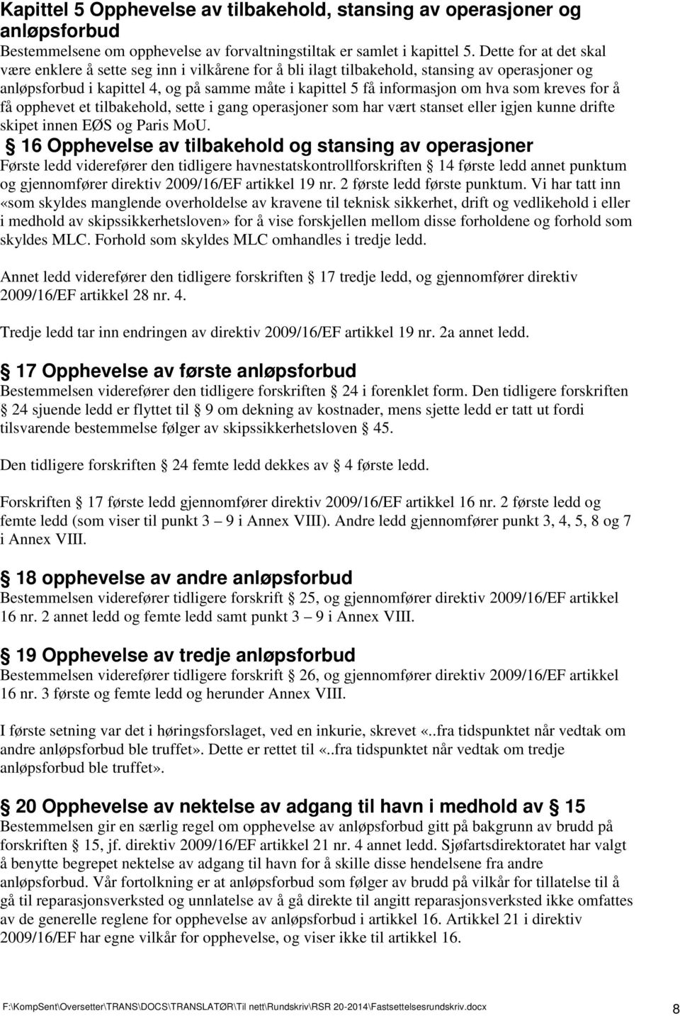 som kreves for å få opphevet et tilbakehold, sette i gang operasjoner som har vært stanset eller igjen kunne drifte skipet innen EØS og Paris MoU.