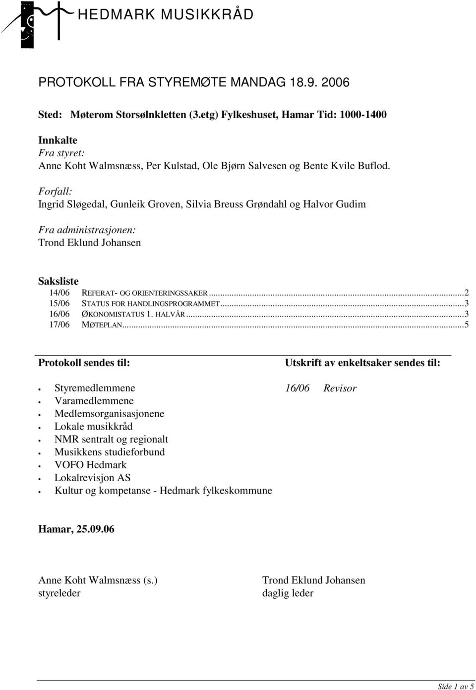 Forfall: Ingrid Sløgedal, Gunleik Groven, Silvia Breuss Grøndahl og Halvor Gudim Fra administrasjonen: Trond Eklund Johansen Saksliste 14/06 REFERAT- OG ORIENTERINGSSAKER.