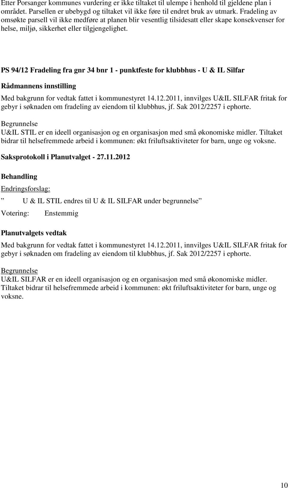 PS 94/12 Fradeling fra gnr 34 bnr 1 - punktfeste for klubbhus - U & IL Silfar Med bakgrunn for vedtak fattet i kommunestyret 14.12.2011, innvilges U&IL SILFAR fritak for gebyr i søknaden om fradeling av eiendom til klubbhus, jf.