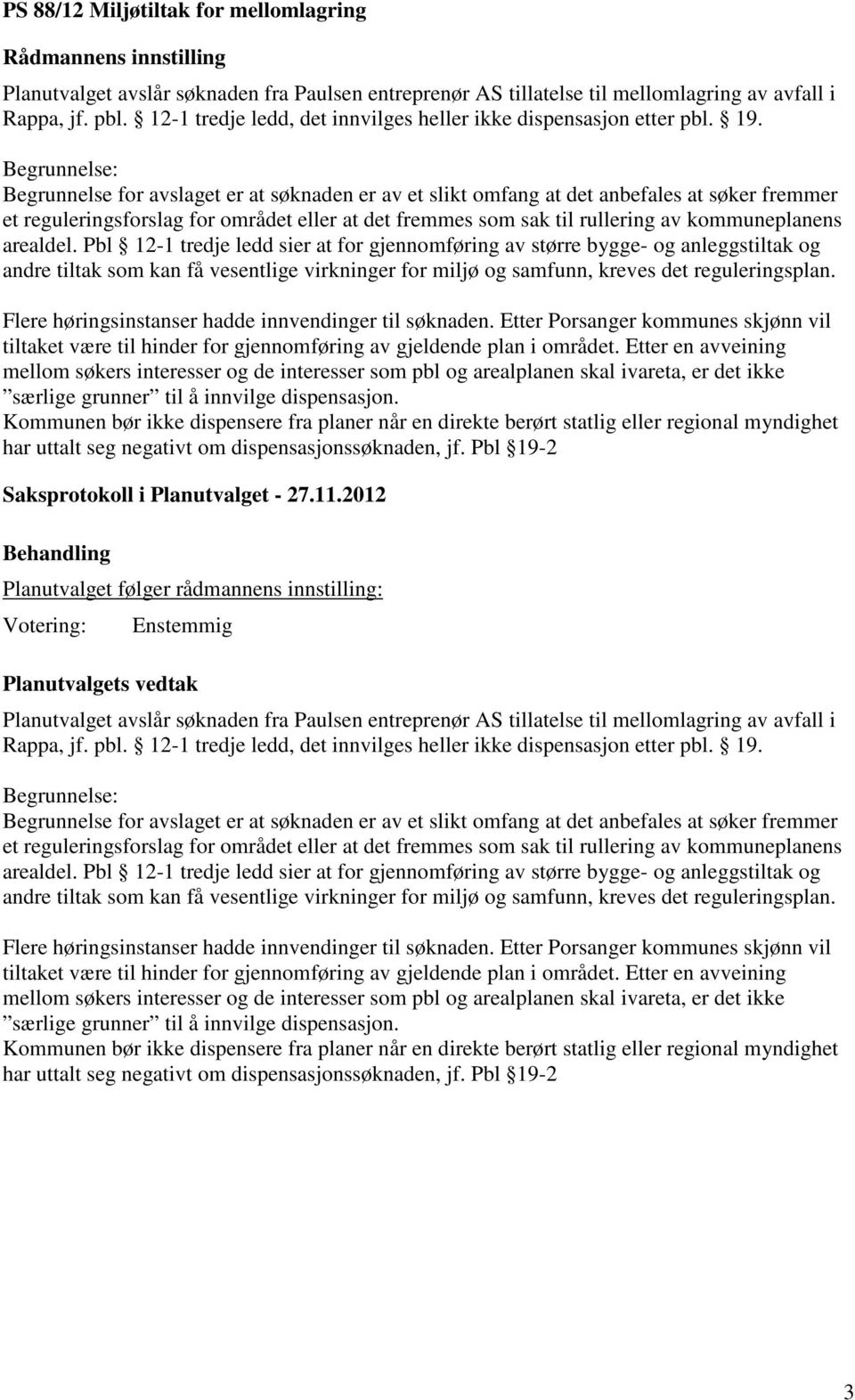 Begrunnelse for avslaget er at søknaden er av et slikt omfang at det anbefales at søker fremmer et reguleringsforslag for området eller at det fremmes som sak til rullering av kommuneplanens arealdel.