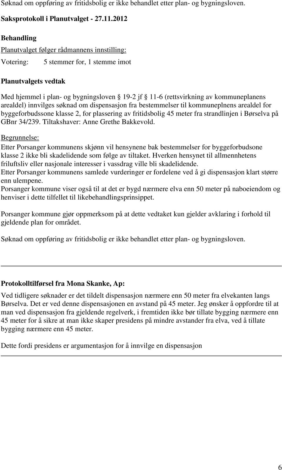 fra bestemmelser til kommuneplnens arealdel for byggeforbudssone klasse 2, for plassering av fritidsbolig 45 meter fra strandlinjen i Børselva på GBnr 34/239. Tiltakshaver: Anne Grethe Bakkevold.