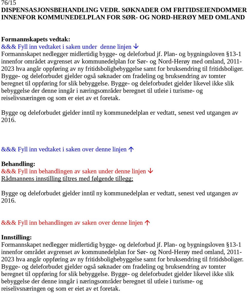 Plan- og bygningsloven 13-1 innenfor området avgrenset av kommunedelplan for Sør- og Nord-Herøy med omland, 2011-2023 hva angår oppføring av ny fritidsboligbebyggelse samt for bruksendring til