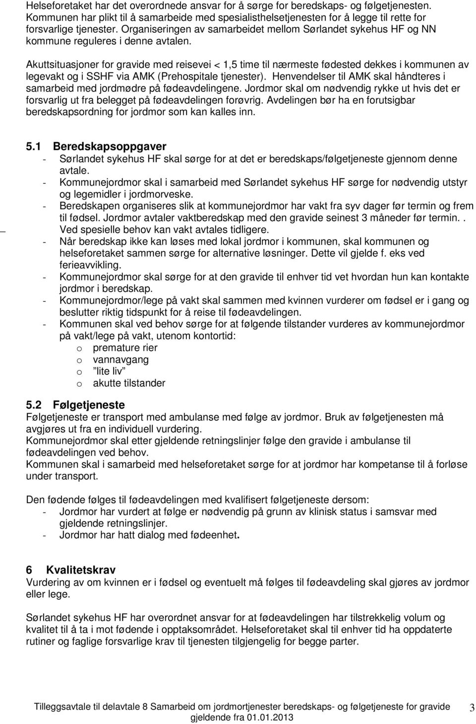 Organiseringen av samarbeidet mellom Sørlandet sykehus HF og NN kommune reguleres i denne avtalen.