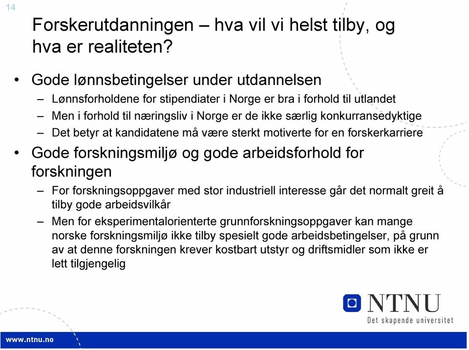 konkurransedyktige Det betyr at kandidatene må være sterkt motiverte for en forskerkarriere Gode forskningsmiljø og gode arbeidsforhold for forskningen For forskningsoppgaver med