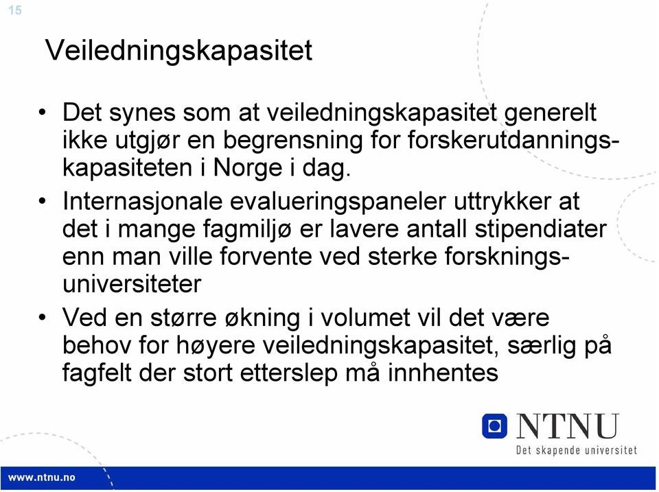 Internasjonale evalueringspaneler uttrykker at det i mange fagmiljø er lavere antall stipendiater enn man