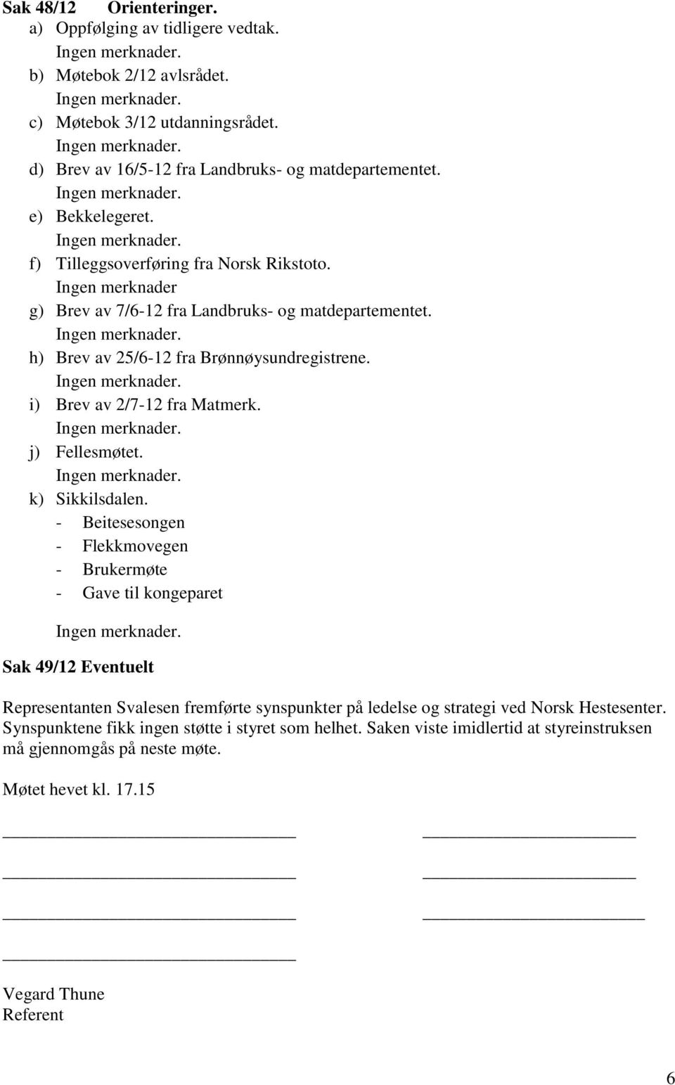 i) Brev av 2/7-12 fra Matmerk. j) Fellesmøtet. k) Sikkilsdalen.