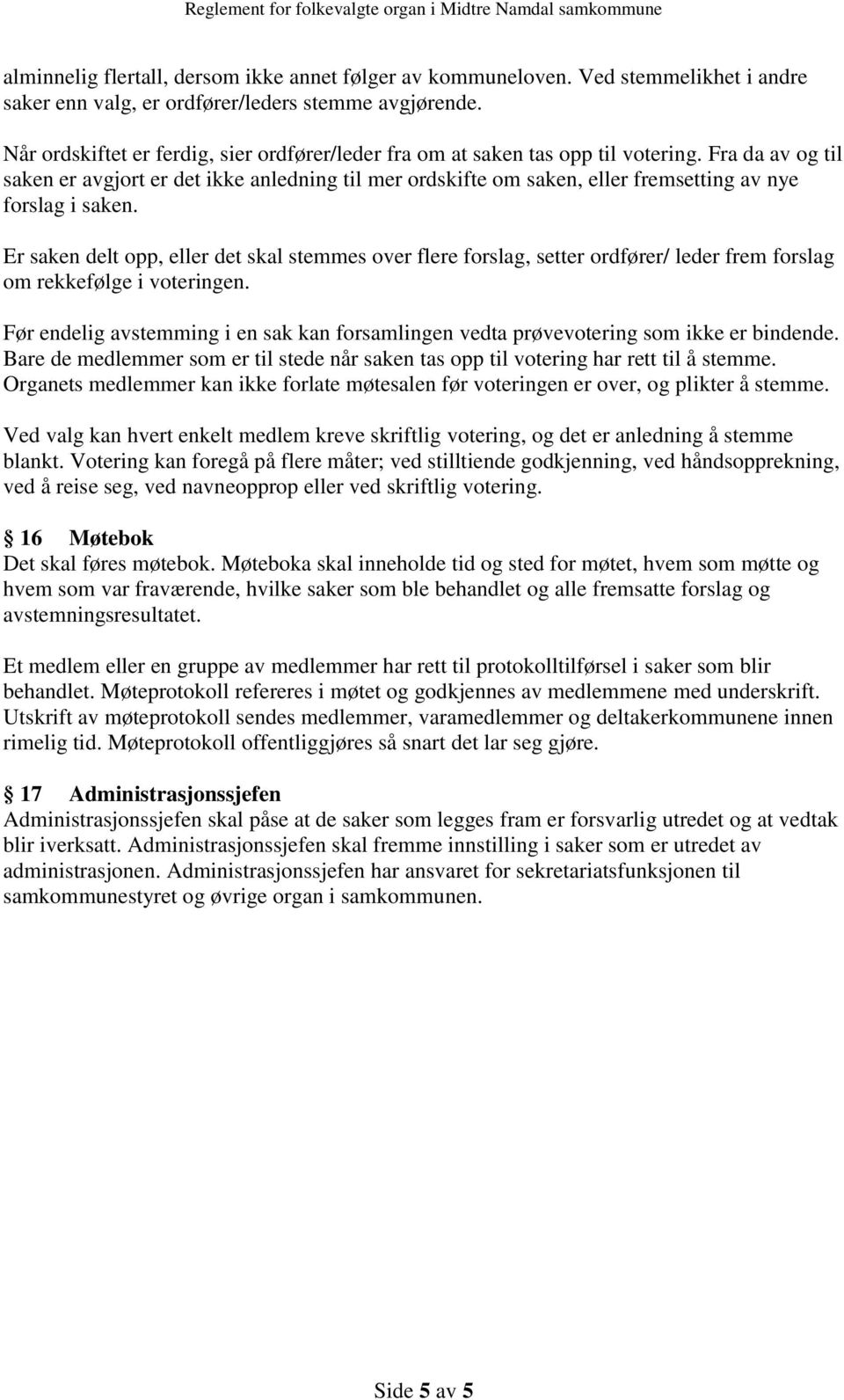 Fra da av og til saken er avgjort er det ikke anledning til mer ordskifte om saken, eller fremsetting av nye forslag i saken.