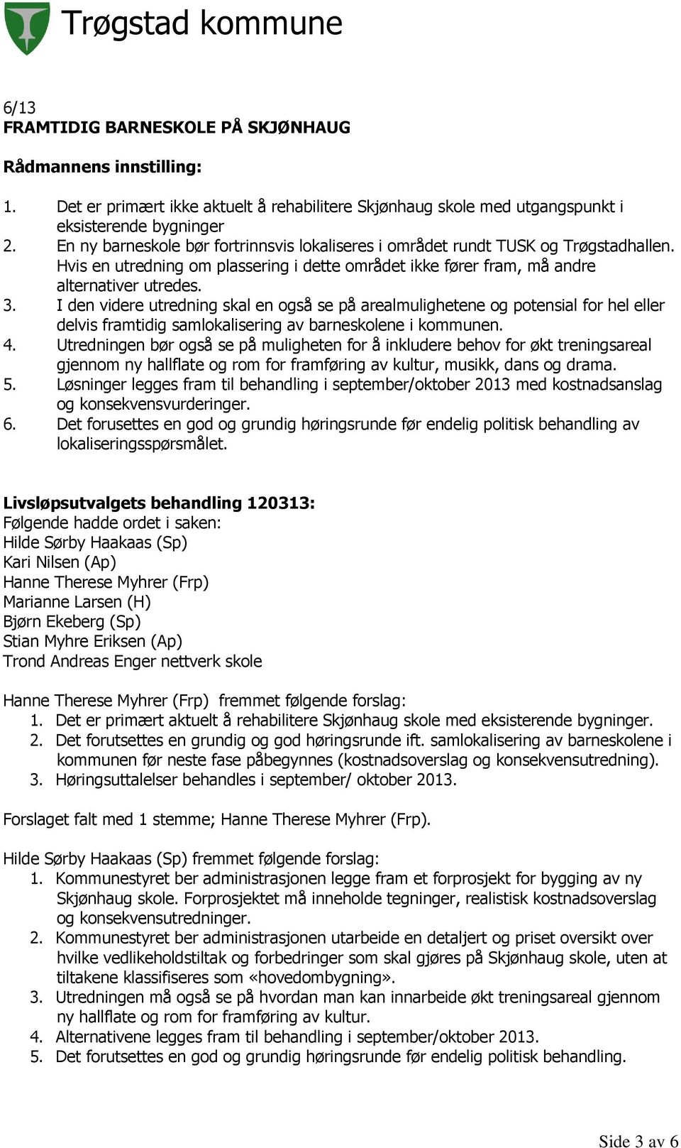 I den videre utredning skal en også se på arealmulighetene og potensial for hel eller delvis framtidig samlokalisering av barneskolene i kommunen. 4.