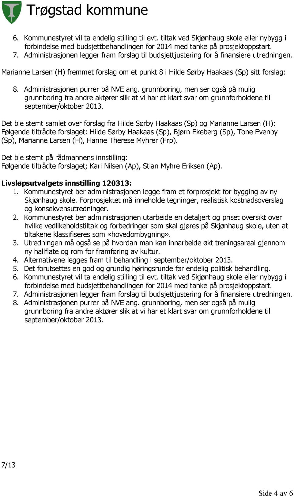 Administrasjonen purrer på NVE ang. grunnboring, men ser også på mulig grunnboring fra andre aktører slik at vi har et klart svar om grunnforholdene til september/oktober 2013.