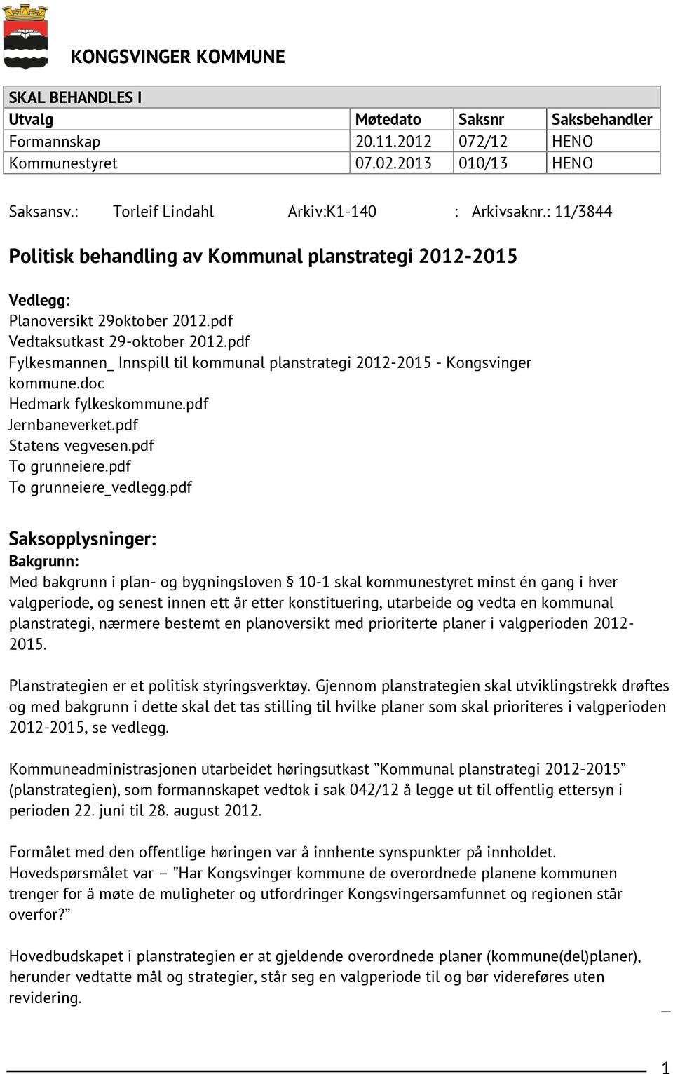 pdf Fylkesmannen_ Innspill til kommunal planstrategi 2012-2015 - Kongsvinger kommune.doc Hedmark fylkeskommune.pdf Jernbaneverket.pdf Statens vegvesen.pdf To grunneiere.pdf To grunneiere_vedlegg.