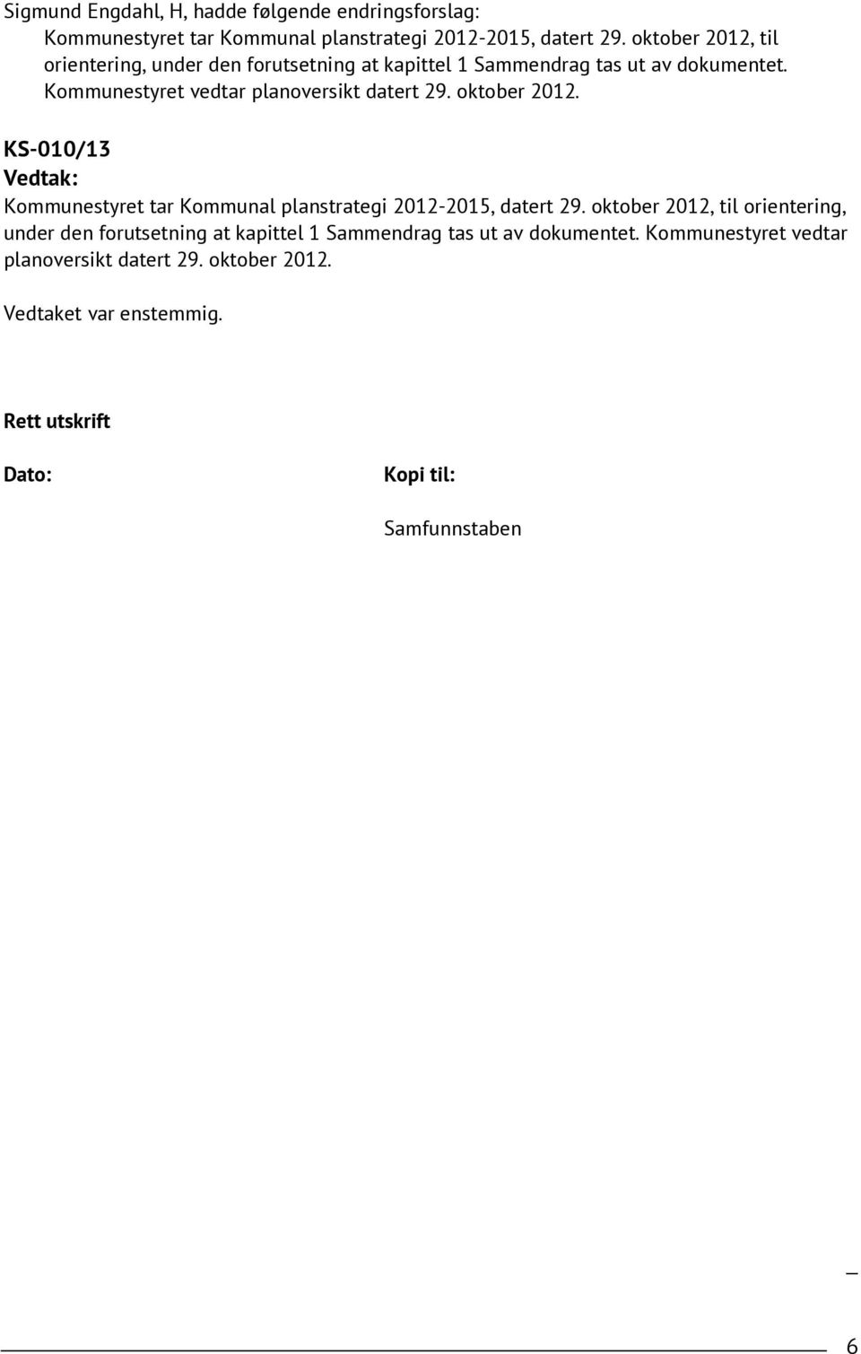 oktober 2012. KS-010/13 Vedtak: Kommunestyret tar Kommunal planstrategi 2012-2015, datert 29.  oktober 2012. Vedtaket var enstemmig.